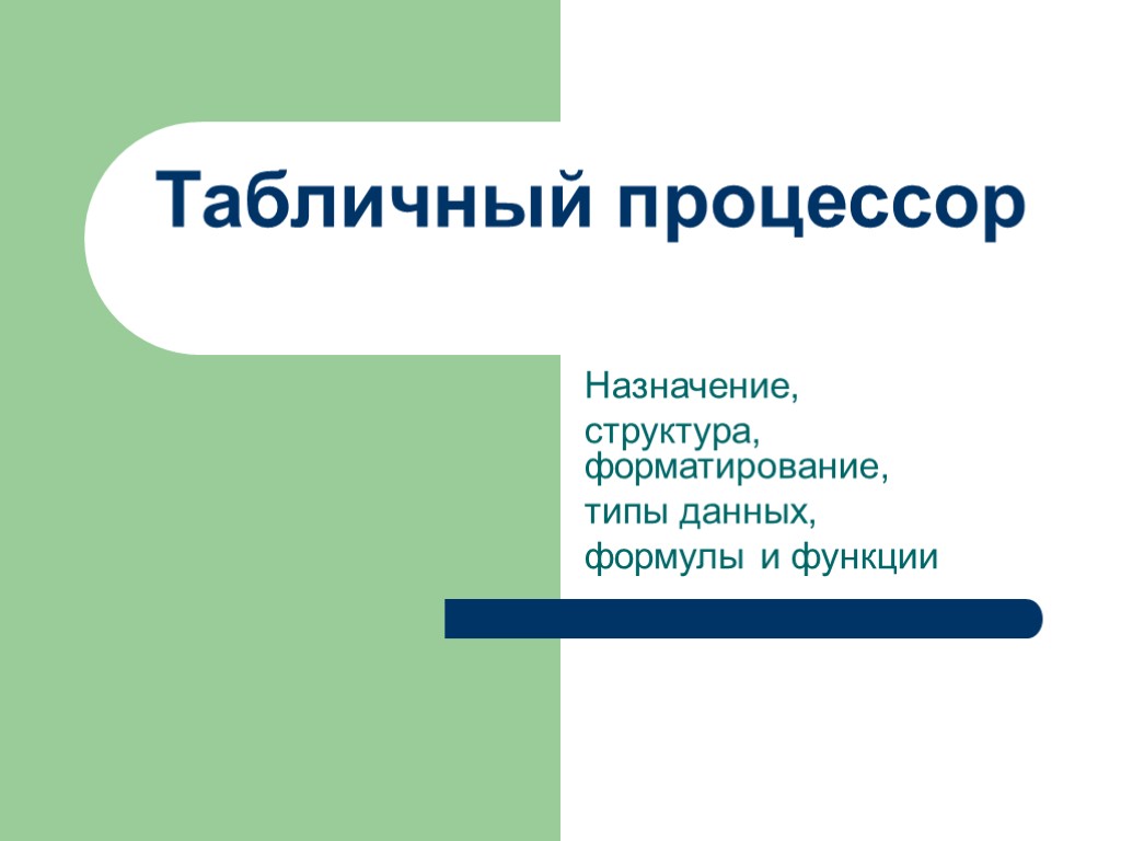 Табличный процессор Назначение, структура, форматирование, типы данных, формулы и функции